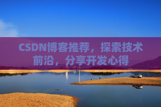 CSDN博客推荐,探索技术前沿,分享开发心得